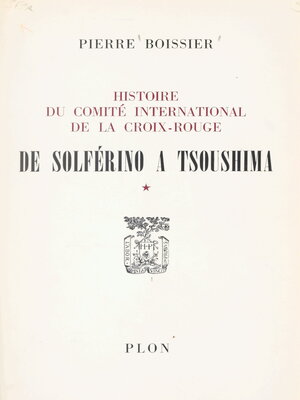 cover image of Histoire du Comité international de la Croix-Rouge (1). De Solférino à Tsoushima